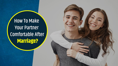 6 Tips To Make Your Partner Feel Comfortable After Marriage